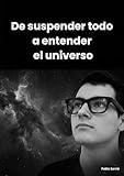 De suspender todo a entender el universo: Una exploración de las ideas fundamentales que definen el universo Grupo Planeta - Universo de Letras