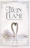 TWIN FLAME: How to be in Union: (Guided Steps Through Your Twin Souls Spiritual Awakening to Union) 1799285979 Book Cover