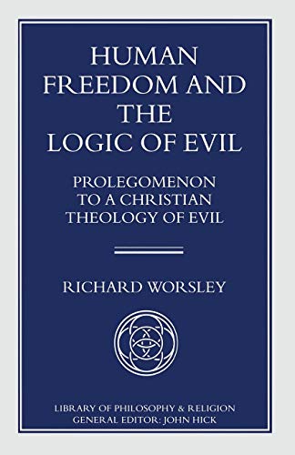 Human Freedom and the Logic of Evil: Prolegomenon to a Christian Theology of Evil (Library of Philosophy and Religion)