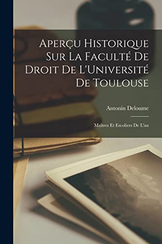 Aperçu Historique sur la Faculté de Droit de L'Université de Toulouse: Maîtres et Escoliers de l'an