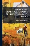 The Indiana Quarterly Magazine Of History, Volume 8, Issue 3