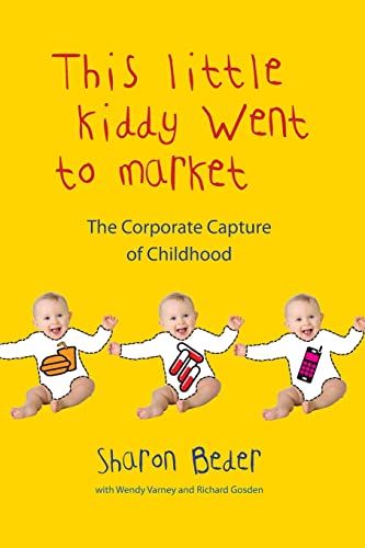 This Little Kiddy Went to Market: The Corporate Capture of Childhood: The Corporate Capture of Childhood