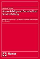 Accountability and Decentralized Service Delivery: Explaining Performance Variation Across Local Governments in Indonesia 3832937870 Book Cover