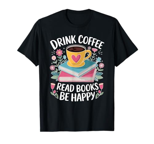 Bookworm Tees Drink Coffee Read Books Be Happy T-Shirt