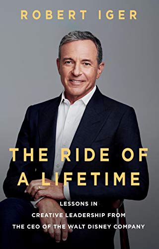 The Ride of a Lifetime: Lessons in Creative Leadership from 15 Years as CEO of the Walt Disney Compa