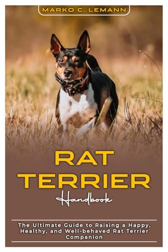 Rat Terrier Handbook: The Ultimate Guide to Raising a Happy, Healthy, and Well-behaved Rat Terrier Companion