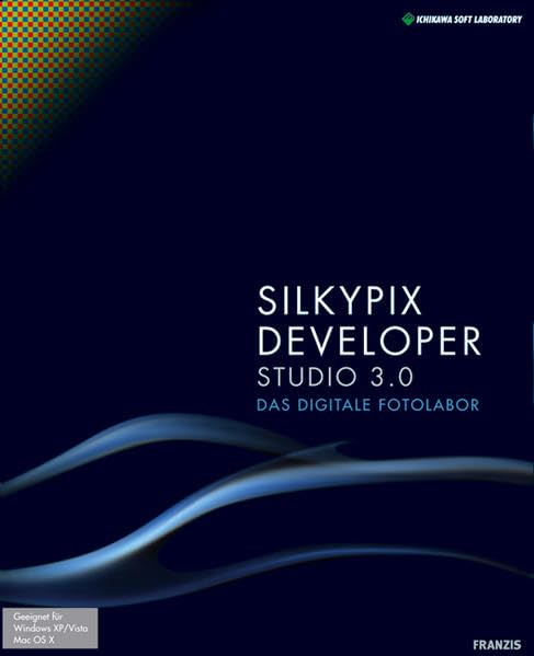 Silkypix Developer Studio 3.0: Das Digitale Fotolabor. Für Windows XP/Vista oder Mac OS X (Franzis Fotosoftware)