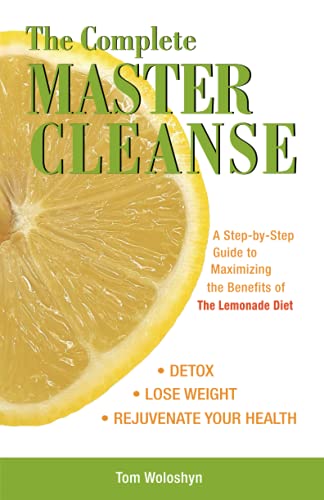 the master cleanse diet - The Complete Master Cleanse: A Step-by-Step Guide to Maximizing the Benefits of The Lemonade Diet