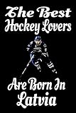 the best hockey lovers are born in latvia journal: hockey lover gifts for girls/boy, funny lined notebook, birthday gift for hockey love: ice hockey ... lined pages, 6x9 inches, matte finish cover