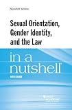 Sexual Orientation, Gender Identity, and the Law in a Nutshell (Nutshells)