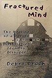 Fractured Mind: The Healing of a Person with Dissociative Identity Disorder