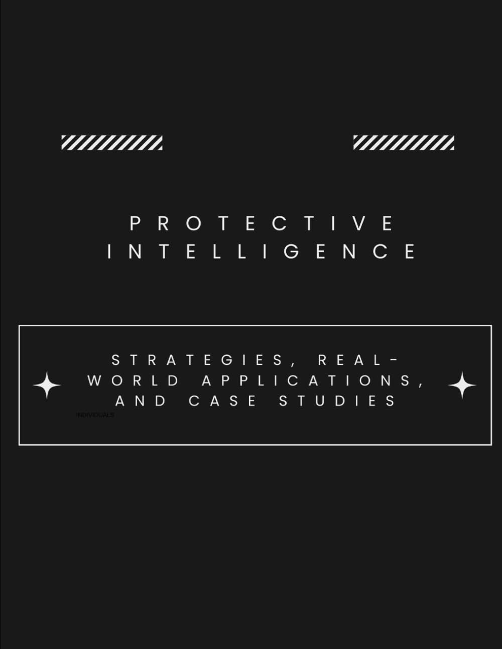 Protective Intelligence - Strategies, Real-World Applications, and Case Studies