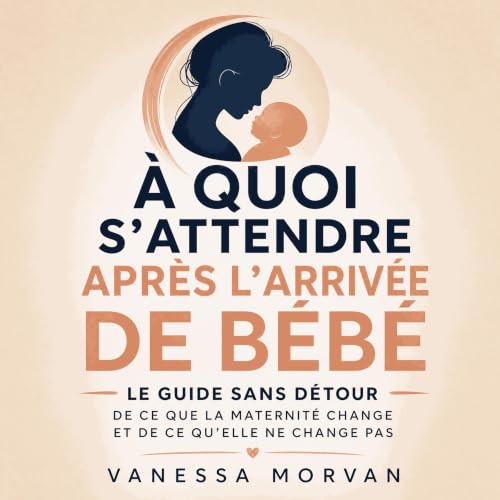 &Agrave; quoi s&rsquo;attendre apr&egrave;s l&rsquo;arriv&eacute;e de b&eacute;b&eacute; : Le guide sans d&eacute;tour de ce 