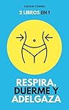  2 LIBROS EN 1: RESPIRA, DUERME Y ADELGAZA: Aprende a respirar y dormir correctamente para perder peso fácilmente y mejorar tu salud, rendimiento físico y mental y eliminar el estrés y la ansiedad