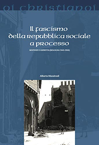  Il fascismo della repubblica sociale a processo. Sentenze e amnistia (Bologna 1945-50)