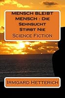 Mensch Bleibt Mensch: Die Sehnsucht Stirbt Nie: Science Fiction 1517305950 Book Cover