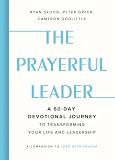 The Prayerful Leader: A 60-Day Devotional Journey to Transforming Your Life and Leadership