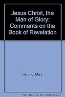 Jesus Christ, the Man of Glory : Comments on the Book of Revelation 0966563603 Book Cover