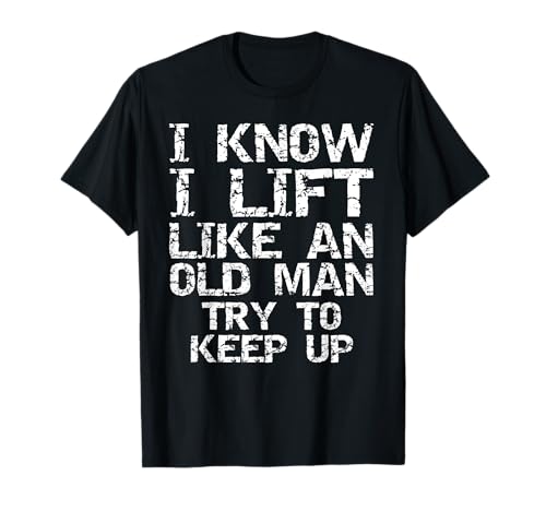 I Know I Lift Like an Old Man Try To Keep Up Grandfather Maglietta