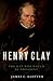 Henry Clay: The Man Who Would Be President