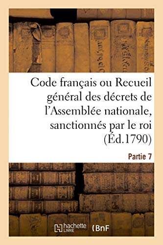 Code français ou Recueil général des décrets de l'Assemblée nationale, sanctionnés par le roi: Partie 7 (French Edition)
