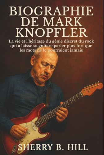 Biographie de Mark Knopfler: La vie et l'héritage du génie discret du rock qui a laissé sa guitare parler plus fort que les mots ne le pourraient jamais