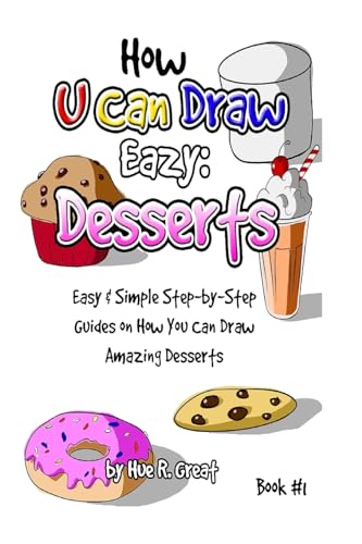 How U Can Draw Eazy: Desserts: Fun, Easy & Simple Step-by-Step Guides On How You Can Draw Amazing Desserts