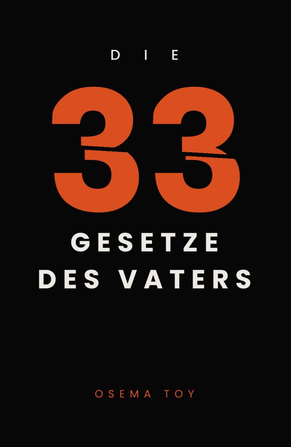Die 33 Gesetze des Vaters: Was ein Mann werden muss, um Vater zu sein — 33 Gesetze über Anwesenheit, Grenzen und Loslassen