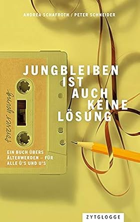 Jungbleiben ist auch keine Lösung: Ein Buch übers Älterwerden ...