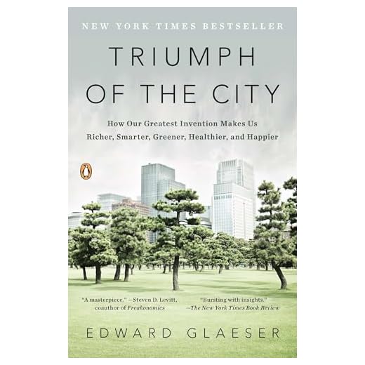 Triumph of the City: How Our Greatest Invention Makes Us Richer, Smarter, Greener, Healthier, and Happier