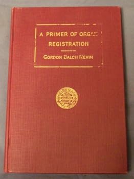 Hardcover A Primer of Organ Registration with Numerous Illustrations and a Dictionary of Organ Stops (The Music Students Library) Book