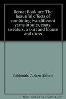 Bernat Book 102: The beautiful effects of combining two different yarns in suits, coats, sweaters, a skirt and blouse and dress B000UTGLJU Book Cover