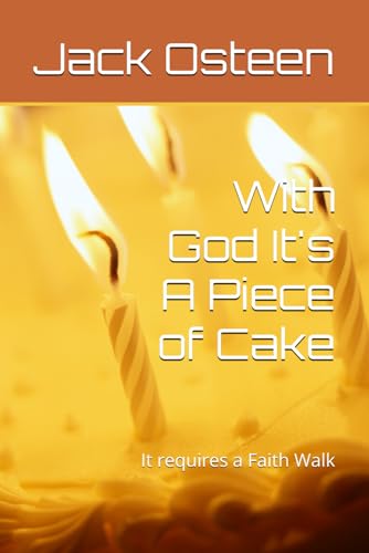 With God It's A Piece of Cake: It requires a Faith Walk