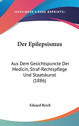 Der Epilepsismus: Aus Dem Gesichtspuncte Der Medicin, Straf-Rechtspflege Und Staatskunst (1886) (German Edition)