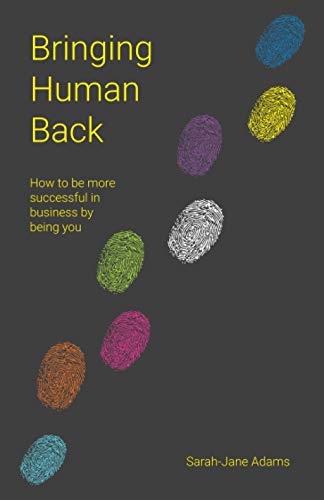 Bringing Human Back: How To Be More Successful In Business By Being You