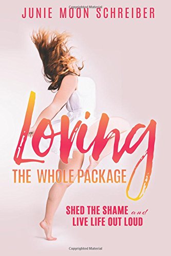 Loving the Whole Package: Shed the Shame and Live Life Out Loud
