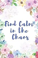 Find Calm in The Chaos: A Writing Prompt Journal with Positive Prompts to Calm The Mind, Soothe the Anxiety and Depression 1794389296 Book Cover