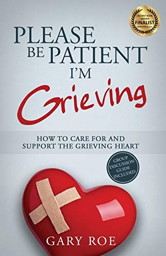 Please Be Patient, I'm Grieving: How to Care For and Support the ...