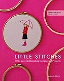 Little Stitches: 100+ Sweet Embroidery Designs &cent; 12 Projects