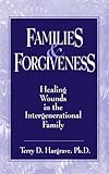 Families And Forgiveness: Healing Wounds In The Intergenerational Family
