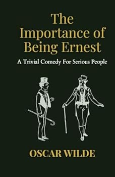 The Importance Of Being Ernest: A Trivial Comedy for Serious People