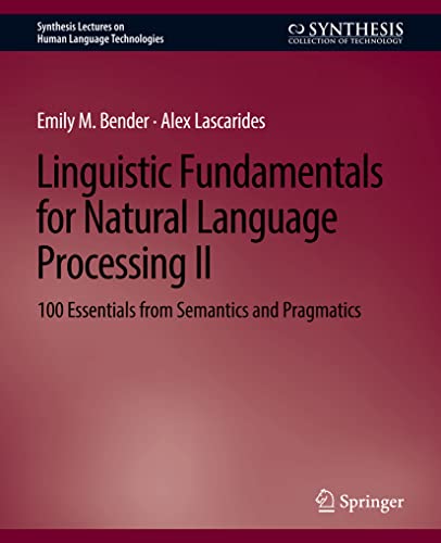 Compare Textbook Prices for Linguistic Fundamentals for Natural Language Processing II: 100 Essentials from Semantics and Pragmatics Synthesis Lectures on Human Language Technologies 1 Edition ISBN 9783031010446 by Bender, Emily M.,Lascarides, Alex
