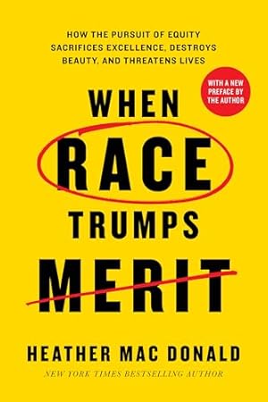 Book cover When Race Trumps Merit: How the Pursuit of Equity Sacrifices Excellence, Destroys Beauty, and Threatens Lives