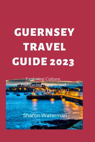 The Ultimate Guernsey Travel Guide 2023: Exploring Culture, Embracing Nature, and Family Fun (Exploring with Sharon)
