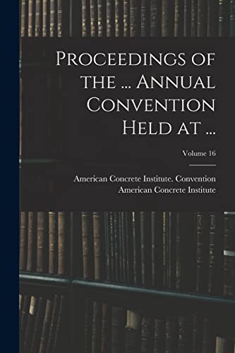 Proceedings of the ... Annual Convention Held at ...; Volume 16