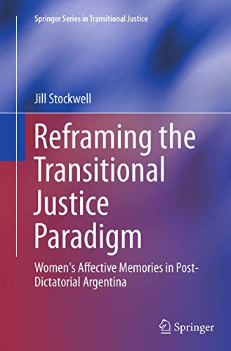 Reframing the Transitional Justice Paradigm: Women's Affective Memories in Post-Dictatorial Argentina (Springer Series in Transitional Justice, 10)