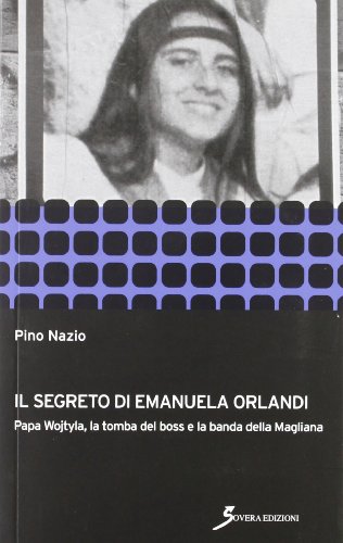 Il segreto di Emanuela Orlandi. Papa Wojtyla, la tomba del boss e la banda della magliana Il segreto di Emanuela Orlandi. Papa Wojtyla, la tomba del boss e la banda della magliana