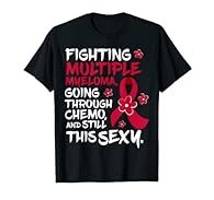 Fighting Multiple Myeloma Going Through Chemo and Still This Sexy. Multiple Myeloma fighting shirt for women, men. Lightweight, Classic fit, Double-needle sleeve and bottom hem