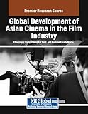 Global Development of Asian Cinema in the Film Industry (Premier Research Source)