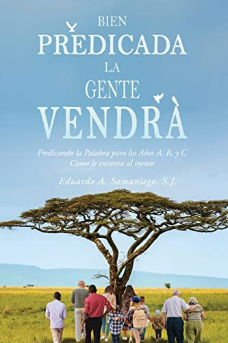 Bien Predicada la Gente Vendrà: Predicando la Palabra para los Años A, B, y C Como le encanta al oyente (Spanish Edition)